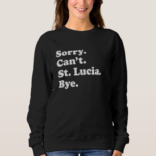 Sorry Can't Bye Vacation Island St Lucia Sweatshirt (Vorderseite)