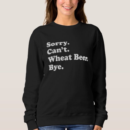 Sorry Can't Bye Wheat Beer 1 Sweatshirt (Vorderseite)