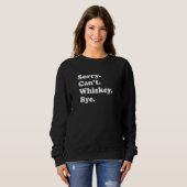 Sorry Can't Bye   Whiskey  1 Sweatshirt (Vorne ganz)