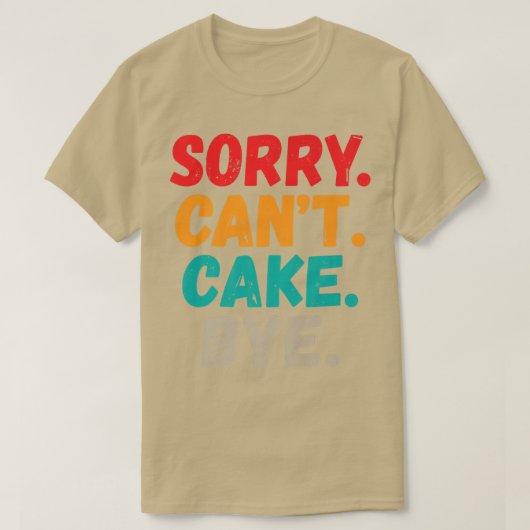 Sorry Cant Cake Bye Funny Snack Backake Kuchen T-Shirt (Design vorne)