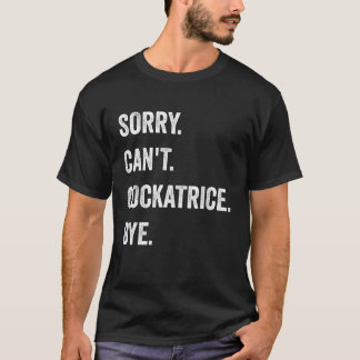 Sorry Can't Cockatrice Funny Halloween Monster T-Shirt