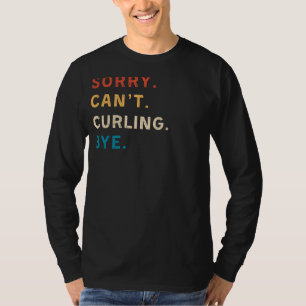 Sorry Cant Curling Bye Funny Curling T-Shirt