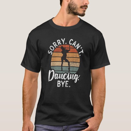Sorry Cant Dancing Bye Dancing Love Dancer   T-Shirt (Vorderseite)
