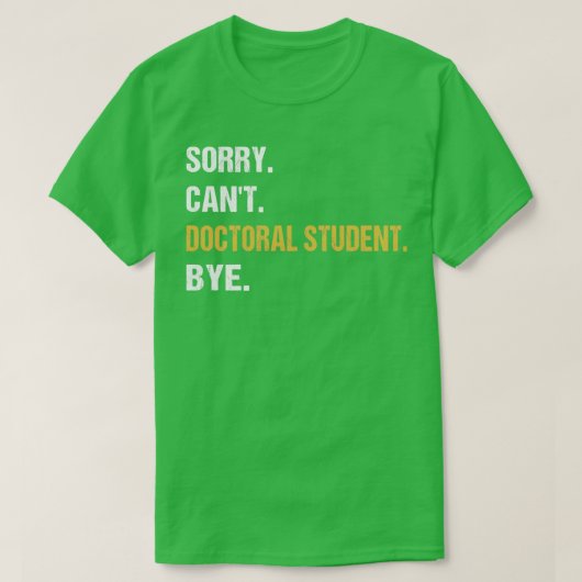 Sorry Cant Doctoral Student Bye PhD Abschluss Stu T-Shirt (Design vorne)