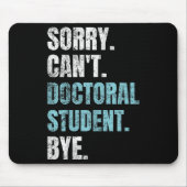 Sorry Can't Doctoral Student Bye Phd Graduation St Mousepad (Vorne)