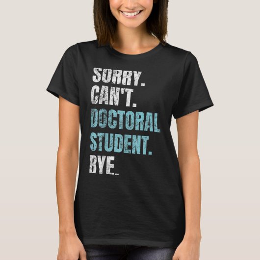 Sorry Can't Doctoral Student Bye Phd Graduation St T-Shirt (Vorderseite)