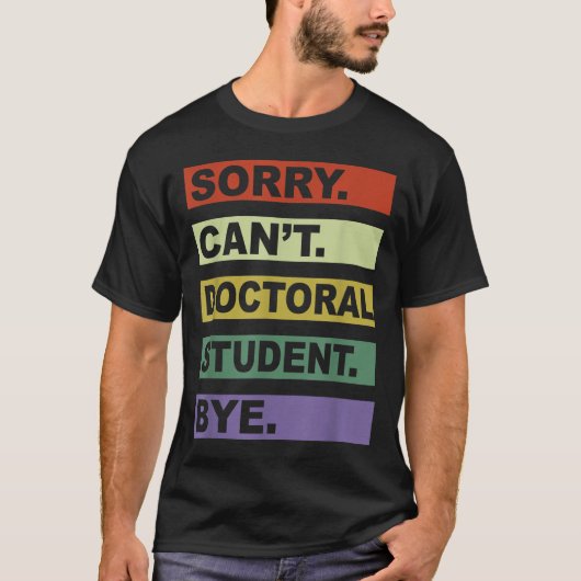 Sorry Can't Doctoral Student Bye Phd Graduation St T-Shirt (Vorderseite)