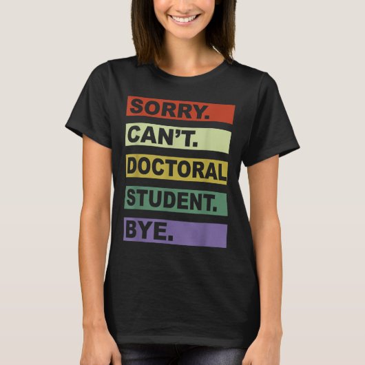 Sorry Can't Doctoral Student Bye Phd Graduation St T-Shirt (Vorderseite)