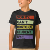 Sorry Can't Doctoral Student Bye Phd Graduation St T-Shirt (Vorderseite)