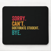 Sorry Cant Doctoral Student Bye Phd Graduation Stu Mousepad (Vorne)