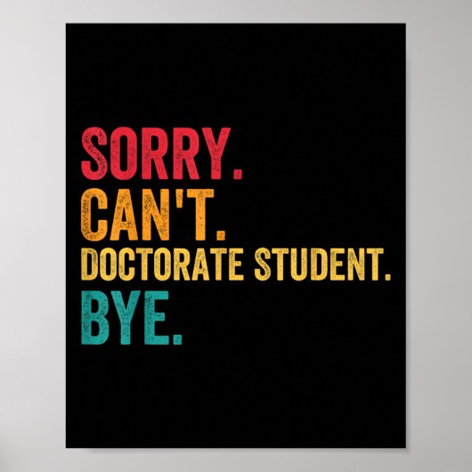 Sorry Cant Doctoral Student Bye Phd Graduation Stu Poster (Vorne)