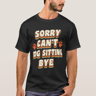 Sorry Cant Dog Sitting by Dog Sitter Tiertier Tier T-Shirt