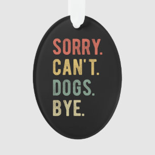 Sorry Can't dogs by II Ornament