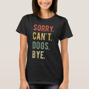 Sorry Can't dogs by II T-Shirt