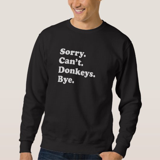 Sorry Can't Donkeys Bye   Donkey Sweatshirt (Vorderseite)