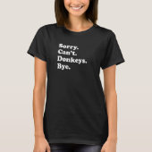 Sorry Can't Donkeys Bye   Donkey T-Shirt (Vorderseite)