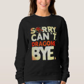 Sorry Cant Dragons Bye Dragon Sweatshirt (Vorderseite)
