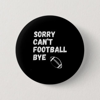 Sorry Can't Football Bye. Funny Football Paren  Button