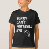 Sorry Can't Football Bye. Funny Football Paren  T-Shirt (Vorderseite)