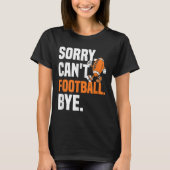 Sorry Can't Football Bye Funny Quote Fan Football T-Shirt (Vorderseite)