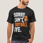 Sorry Can't Football Bye Funny Quote Fan Football T-Shirt (Vorderseite)