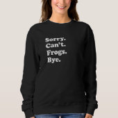 Sorry Can't Frogs Bye   Frogs Sweatshirt (Vorderseite)