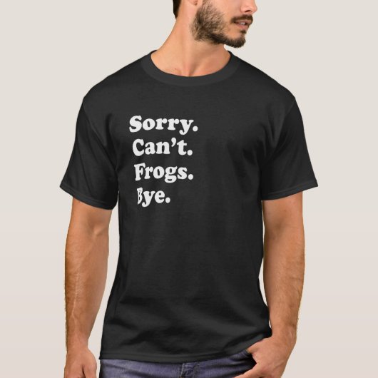 Sorry Can't Frogs Bye     Frogs T-Shirt (Vorderseite)