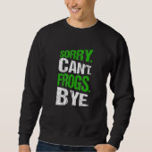 Sorry. Can't. Frogs. Bye. Sweatshirt (Vorderseite)