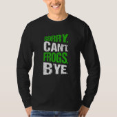 Sorry. Can't. Frogs. Bye. T-Shirt (Vorderseite)