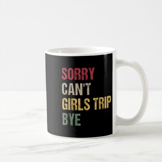 Sorry Can't Girls Trip Bye Shirt Kaffeetasse (Rechts)