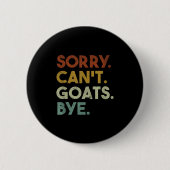 Sorry Can't Goats Bye Funny Goats Button (Vorderseite)