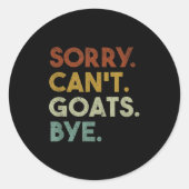 Sorry Can't Goats Bye Funny Goats Runder Aufkleber (Vorderseite)
