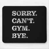 Sorry Can't Gym Bye - Weightlifting Muscles Workou Mousepad (Vorne)
