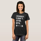 Sorry Cant Gym Bye  Weightlifting Weight Workout Q T-Shirt (Vorne ganz)