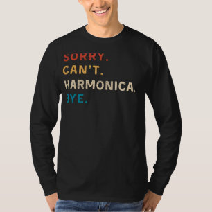 Sorry Cant Harmonica Bye Funny Harmonica T-Shirt
