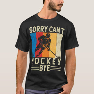 Sorry Can't Hockey by Funny Hockey Player Team T-Shirt