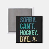 Sorry Can't Hockey Bye Funny Hockey Lover For Wome Magnet (Vorderseite/Rückseite)