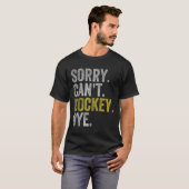 Sorry Can't Hockey Bye Funny Hockey  T-Shirt (Vorne ganz)