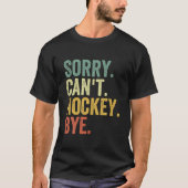 Sorry Can't Hockey Bye Funny Hockey T Shirt (Vorderseite)