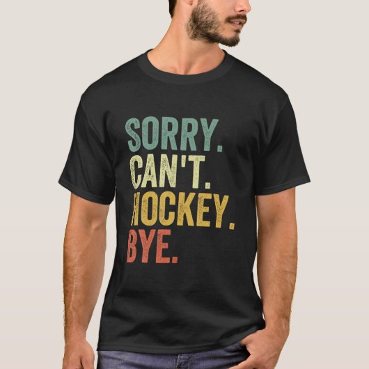 Sorry Can't Hockey Bye Funny Hockey T Shirt (Vorderseite)