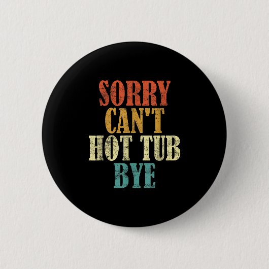 Sorry Can't Hot Tub Bye Funny Hot Tub Lovers Vinta Button (Vorderseite)