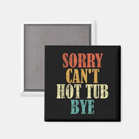Sorry Can't Hot Tub Bye Funny Hot Tub Lovers Vinta Magnet (Vorderseite/Rückseite)