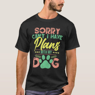 Sorry Cant I Have Pläne With My Dog Funny Dog Love T-Shirt