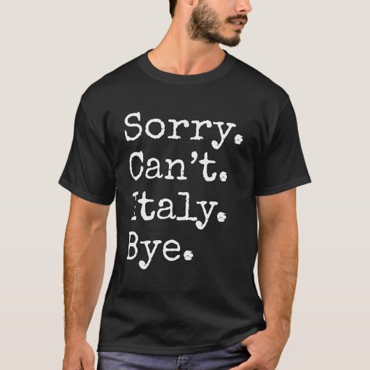 Sorry Cant Italy Bye T-Shirt (Vorderseite)