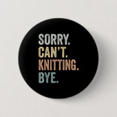 Sorry Can't Knitting Bye Funny Knitting Lovers Button (Vorderseite)