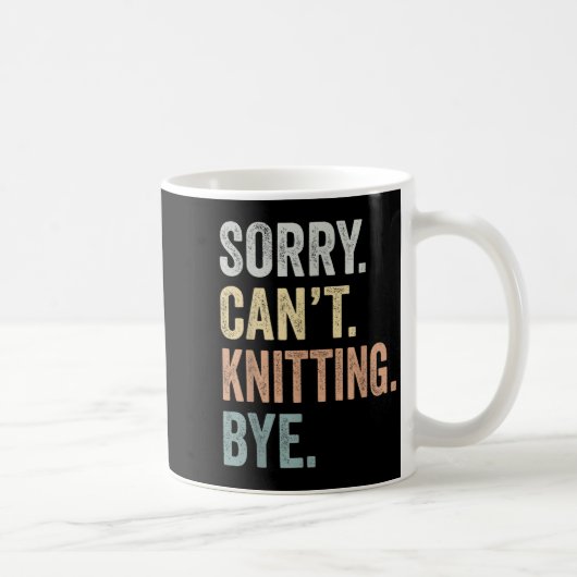 Sorry Can't Knitting Bye Funny Knitting Lovers Kaffeetasse (Rechts)