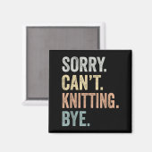 Sorry Can't Knitting Bye Funny Knitting Lovers Magnet (Vorderseite/Rückseite)