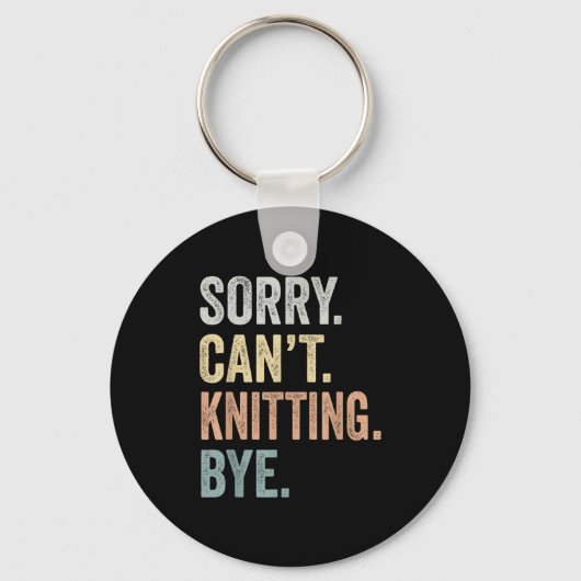 Sorry Can't Knitting Bye Funny Knitting Lovers Schlüsselanhänger (Vorderseite)
