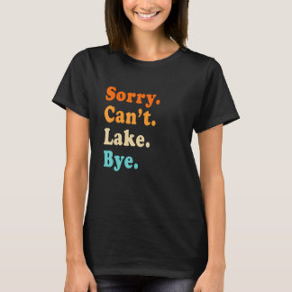 Sorry can't Lake Bye - Lake lover sarcastic men wo T-Shirt