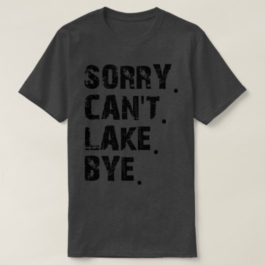 Sorry Cant Lake Bye T-Shirt (Design vorne)